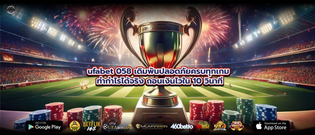 ufabet 058 เดิมพันปลอดภัยครบทุกเกม ทำกำไรได้จริง ถอนเงินไวใน 10 วินาที